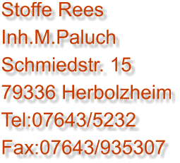 Stoffe Rees Inh.M.Paluch Schmiedstr. 15 79336 Herbolzheim Tel:07643/5232 Fax:07643/935307